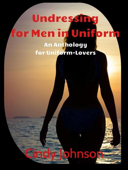 Undressing for Men in Uniform: An Anthology for Uniform Lovers