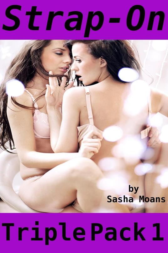 Strap-On, Triple Pack 1 (Lesbian Erotica) - Moans, Sasha - Ebook in inglese  - EPUB2 con DRMFREE | IBS