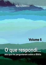 O que respondi aos que me perguntaram sobre a Biblia - Vol. 6