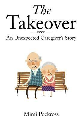 The Takeover: An Unexpected Caregiver's Story - Mimi Pockross - cover