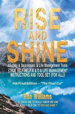 Rise and Shine: Anxiety & Depression: {Self Help a & D & Life Management Instructions and Tool Set (For All} - Ron Williams - cover