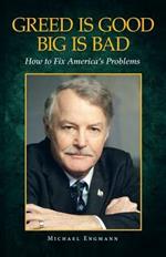 Greed Is Good Big Is Bad: How to Fix America's Problems