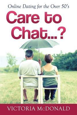 Care to Chat? . . .: Online Dating for the Over 50's - Victoria McDonald - cover
