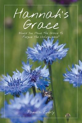 Hannah's Grace: Would You Have the Grace to Forgive the Unforgivable? - Pamela Everly - cover
