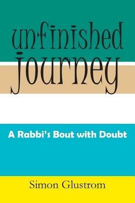 Unfinished Journey: A Rabbi's Bout with Doubt - Simon Glustrom - cover