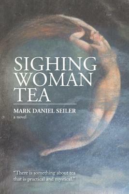 Sighing Woman Tea - Mark Daniel Seiler - cover