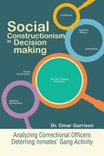 Social Constructionism in Decision-Making: Analyzing Correctional Officers Deterring Inmates' Gang Activity