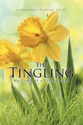 The Tingling: My Story of a Living Form - Alexandra Porter - cover