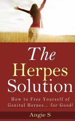 The Herpes Solution: How to Free Yourself of Genital Herpes... for Good! - Angie S - cover