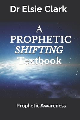 A Prophetic Shifting Textbook: Prophetic Awareness - Elsie Clark - cover