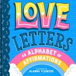 Love Letters: An Alphabet of Affirmations (A Little Bee Books Board Book for All Ages)