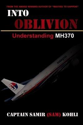 Into Oblivion: Understanding MH370 - Samir (Sam) Kohli - cover