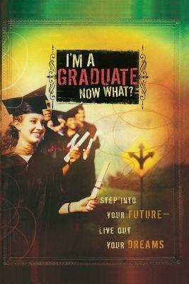 I'm a Graduate Now What?: Step Into Your Future-Live Out Your Dreams - Howard Books - cover