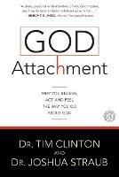 God Attachment: Why You Believe, Act, and Feel the Way You Do About God - Tim Clinton,Joshua Straub - cover