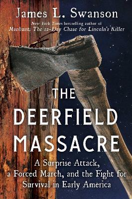 The Deerfield Massacre: A Surprise Attack, a Forced March, and the Fight for Survival in Early America - James L. Swanson - cover