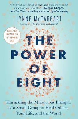 The Power of Eight: Harnessing the Miraculous Energies of a Small Group to Heal Others, Your Life, and the World - Lynne McTaggart - cover