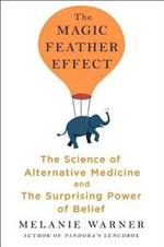 The Magic Feather Effect: The Science of Alternative Medicine and the Surprising Power of Belief