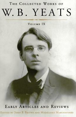 The Collected Works of W.B. Yeats Volume IX: Early Articles and Reviews: Uncollected Articles and Reviews Written Between 1886 and 1900 - William Butler Yeats - cover