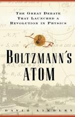 Boltzmanns Atom: The Great Debate That Launched a Revolution in Physics