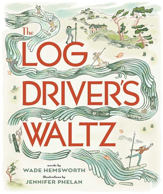 The Log Driver's Waltz - Wade Hemsworth,Jennifer Phelan - ebook