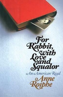 For Rabbit, with Love and Squalor: An American Read - Anne Richardson Roiphe - cover