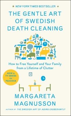 The Gentle Art of Swedish Death Cleaning: How to Free Yourself and Your Family from a Lifetime of Clutter - Margareta Magnusson - cover