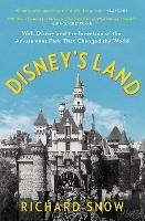 Disney's Land: Walt Disney and the Invention of the Amusement Park That Changed the World - Richard Snow - cover