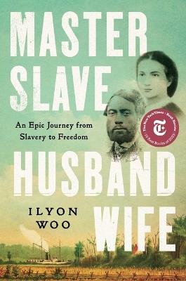 Master Slave Husband Wife: An Epic Journey from Slavery to Freedom - Ilyon Woo - cover