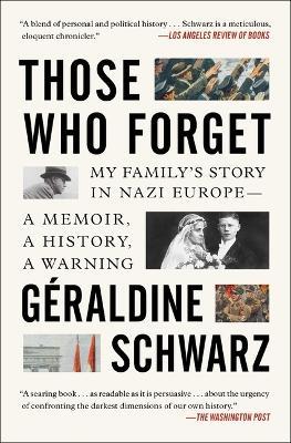 Those Who Forget: My Family's Story in Nazi Europe--A Memoir, a History, a Warning. - Geraldine Schwarz - cover