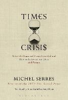 Times of Crisis: What the Financial Crisis Revealed and How to Reinvent our Lives and Future - Michel Serres - cover