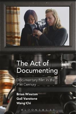 The Act of Documenting: Documentary Film in the 21st Century - Brian Winston,Gail Vanstone,Wang Chi - cover