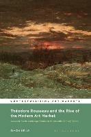 Theodore Rousseau and the Rise of the Modern Art Market: An Avant-Garde Landscape Painter in Nineteenth-Century France - Simon Kelly - cover