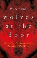 Wolves at the Door: Migration, Dehumanization, Rewilding the World - Peter Arnds - cover