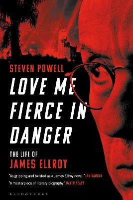 Love Me Fierce In Danger: The Life of James Ellroy - Steven Powell - cover