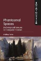 Phantasmal Spaces: Archetypical Venues in Computer Games - Mathias Fuchs - cover