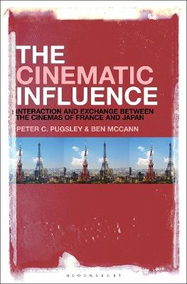 The Cinematic Influence: Interaction and Exchange Between the Cinemas of France and Japan - Peter C. Pugsley,Ben McCann - cover