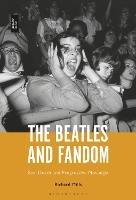 The Beatles and Fandom: Sex, Death and Progressive Nostalgia - Richard Mills - cover