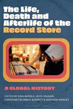 The Life, Death, and Afterlife of the Record Store: A Global History