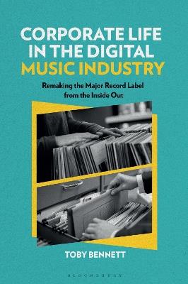 Corporate Life in the Digital Music Industry: Remaking the Major Record Label from the Inside Out - Toby Bennett - cover