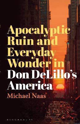 Apocalyptic Ruin and Everyday Wonder in Don DeLillo’s America - Michael Naas - cover