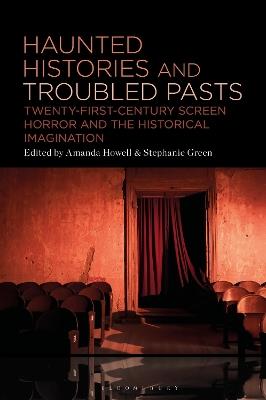 Haunted Histories and Troubled Pasts: Twenty-First-Century Screen Horror and the Historical Imagination - cover