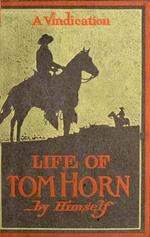 Life Of Tom Horn, Government Scout & Interpreter; A Vindication