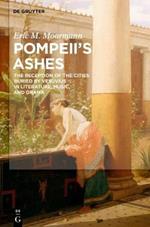 Pompeii's Ashes: The Reception of the Cities Buried by Vesuvius in Literature, Music, and Drama