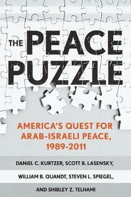 The Peace Puzzle: America's Quest for Arab-Israeli Peace, 1989–2011 - Daniel C. Kurtzer,Scott B. Lasensky,William B. Quandt - cover