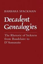 Decadent Genealogies: The Rhetoric of Sickness from Baudelaire to D'Annunzio