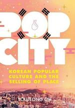 Pop City: Korean Popular Culture and the Selling of Place