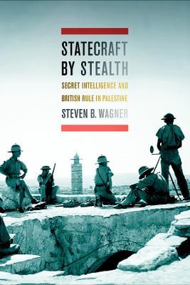 Statecraft by Stealth: Secret Intelligence and British Rule in Palestine