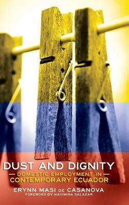 Dust and Dignity: Domestic Employment in Contemporary Ecuador - Erynn Masi de Casanova - cover