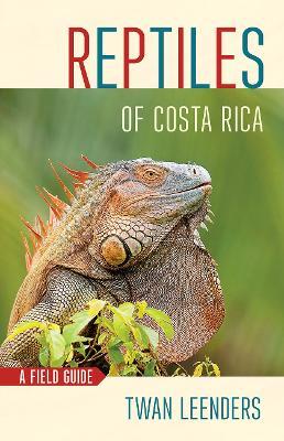Reptiles of Costa Rica: A Field Guide - Twan Leenders - cover