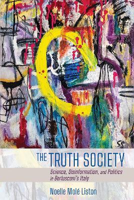 The Truth Society: Science, Disinformation, and Politics in Berlusconi's Italy - Noelle Mole Liston - cover